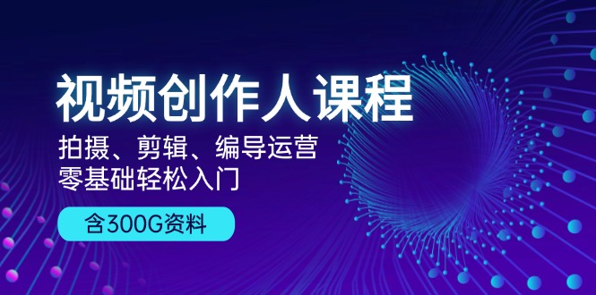 视频创作人课程！拍摄、剪辑、编导运营，零基础轻松入门，含300G资料壹学湾 - 一站式在线学习平台，专注职业技能提升与知识成长壹学湾