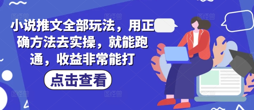 小说推文全部玩法，用正确方法去实操，就能跑通，收益非常能打壹学湾 - 一站式在线学习平台，专注职业技能提升与知识成长壹学湾