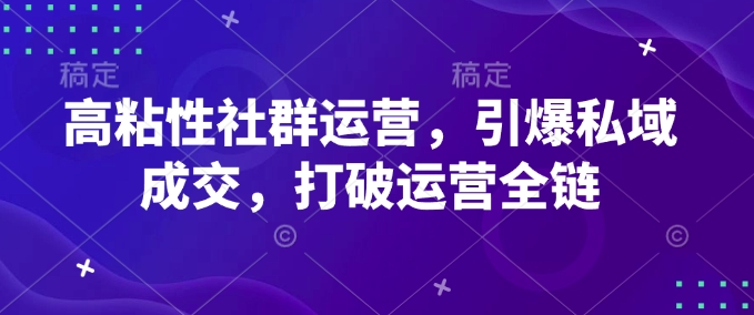 高粘性社群运营，引爆私域成交，打破运营全链壹学湾 - 一站式在线学习平台，专注职业技能提升与知识成长壹学湾