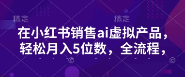 小红书销售ai虚拟产品，轻松月入5位数，全流程，超细节变现过程，完全无卡点壹学湾 - 一站式在线学习平台，专注职业技能提升与知识成长壹学湾