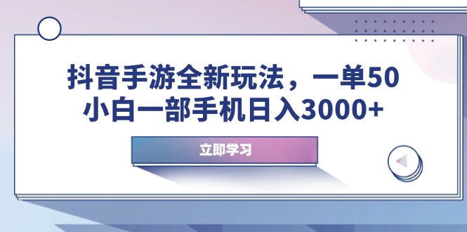 抖音手游全新玩法，一单50，小白一部手机日入3000+壹学湾 - 一站式在线学习平台，专注职业技能提升与知识成长壹学湾