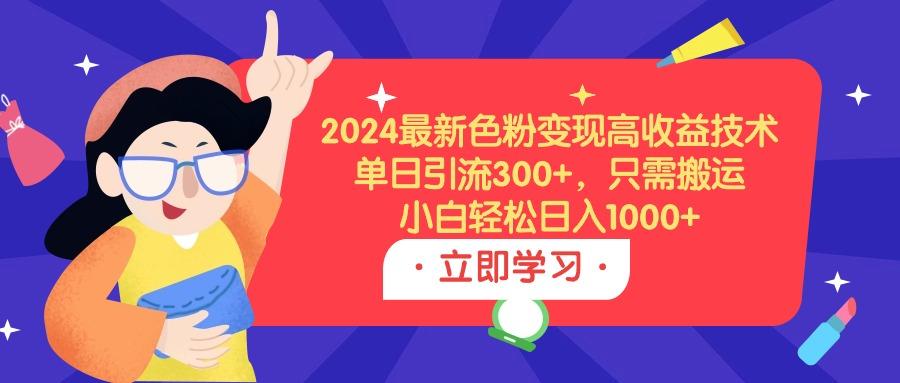 (9480期)2024最新色粉变现高收益技术，单日引流300+，只需搬运，小白轻松日入1000+壹学湾 - 一站式在线学习平台，专注职业技能提升与知识成长壹学湾