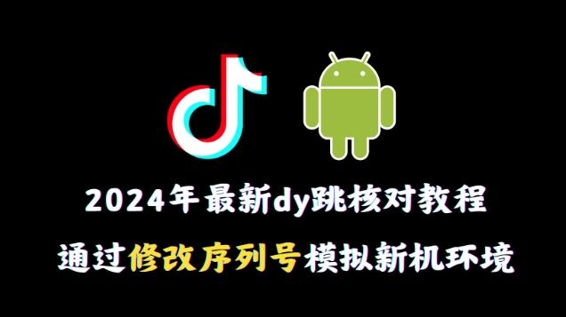 2024年最新抖音跳核对教程，通过修改序列号模拟新机环境【揭秘】壹学湾 - 一站式在线学习平台，专注职业技能提升与知识成长壹学湾