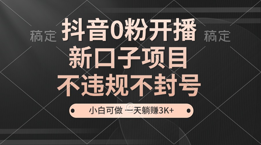 抖音0粉开播，新口子项目，不违规不封号，小白可做，一天躺赚3K+壹学湾 - 一站式在线学习平台，专注职业技能提升与知识成长壹学湾