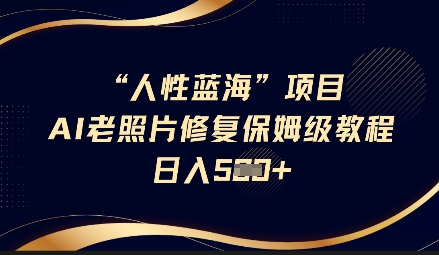 人性蓝海AI老照片修复项目保姆级教程，长期复购，轻松日入5张壹学湾 - 一站式在线学习平台，专注职业技能提升与知识成长壹学湾