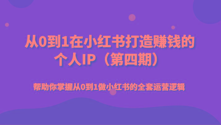 从0到1在小红书打造赚钱的个人IP(第四期)帮助你掌握从0到1做小红书的全套运营逻辑壹学湾 - 一站式在线学习平台，专注职业技能提升与知识成长壹学湾