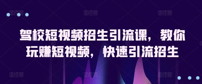 驾校短视频招生引流课，教你玩赚短视频，快速引流招生壹学湾 - 一站式在线学习平台，专注职业技能提升与知识成长壹学湾