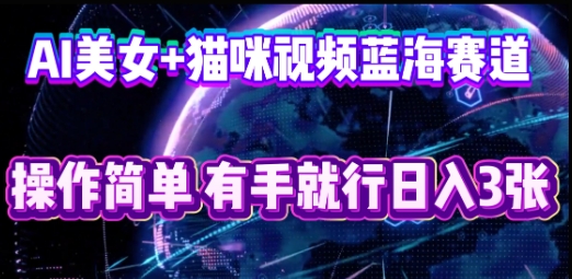 AI美女+猫咪视频蓝海赛道,操作简单,有手就行日入3张-百创源-全网首发各大平台项目资源、专注分享新出网上vip赚钱方法、vip课程视频教程、付费网络课程以及网赚培训,学习引流、建站、赚钱等,学项目技术从这里开始!