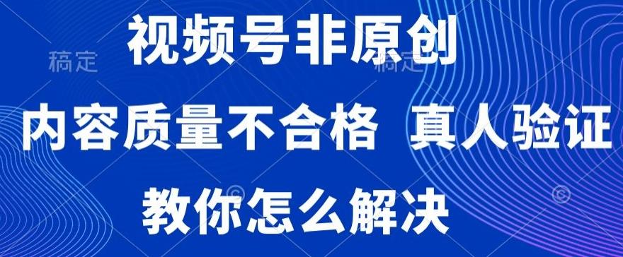 视频号非原创，内容质量不合格，真人验证，违规怎么解决【揭秘】壹学湾 - 一站式在线学习平台，专注职业技能提升与知识成长壹学湾