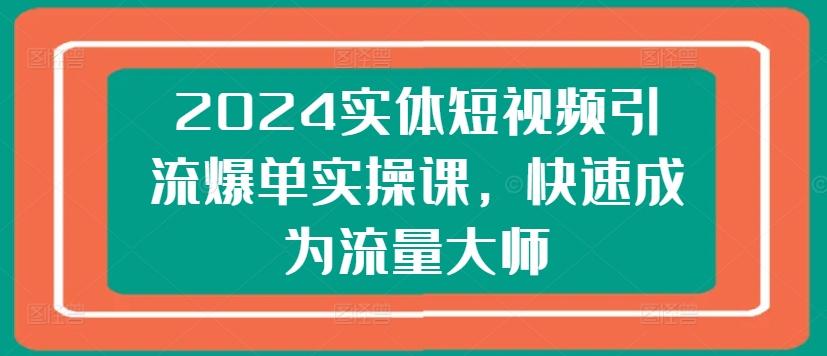 2024实体短视频引流爆单实操课，快速成为流量大师壹学湾 - 一站式在线学习平台，专注职业技能提升与知识成长壹学湾