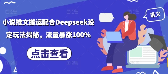 小说推文搬运配合Deepseek设定玩法揭秘，流量暴涨100%壹学湾 - 一站式在线学习平台，专注职业技能提升与知识成长壹学湾