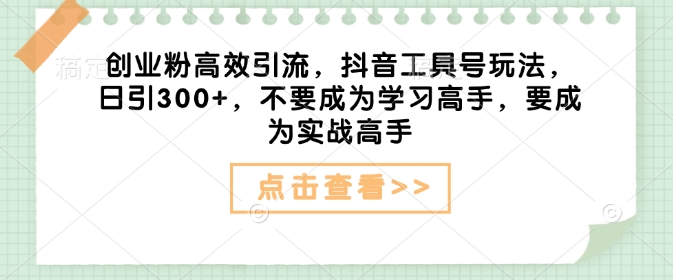 创业粉高效引流，抖音工具号玩法，日引300+，不要成为学习高手，要成为实战高手壹学湾 - 一站式在线学习平台，专注职业技能提升与知识成长壹学湾