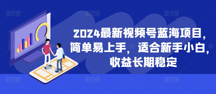 2024最新视频号蓝海项目，简单易上手，适合新手小白，收益长期稳定壹学湾 - 一站式在线学习平台，专注职业技能提升与知识成长壹学湾