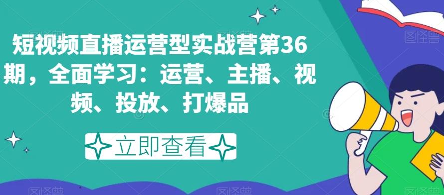 短视频直播运营型实战营第36期，全面学习：运营、主播、视频、投放、打爆品壹学湾 - 一站式在线学习平台，专注职业技能提升与知识成长壹学湾