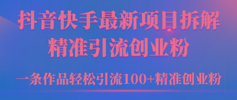 (9447期)2024年抖音快手最新项目拆解视频引流创业粉，一天轻松引流精准创业粉100+壹学湾 - 一站式在线学习平台，专注职业技能提升与知识成长壹学湾