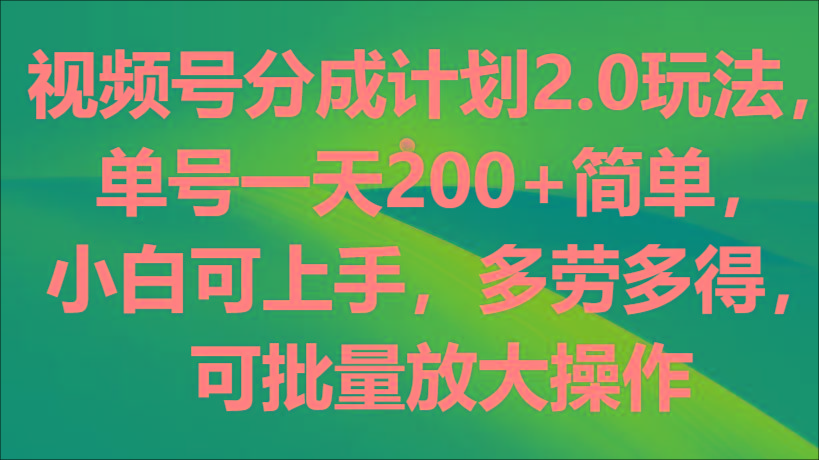 视频号分成计划2.0玩法，单号一天200+简单，小白可上手，多劳多得，可批量放大操作壹学湾 - 一站式在线学习平台，专注职业技能提升与知识成长壹学湾