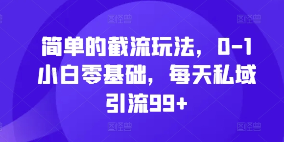 简单的截流玩法，0-1小白零基础，每天私域引流99+【揭秘】壹学湾 - 一站式在线学习平台，专注职业技能提升与知识成长壹学湾