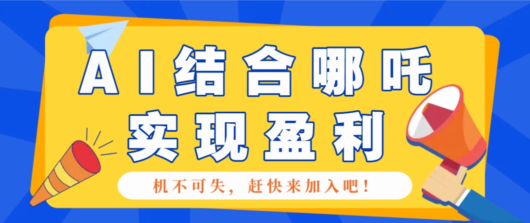 哪咤2爆火，如何利用AI结合哪吒2实现盈利，月收益5000+【附详细教程】壹学湾 - 一站式在线学习平台，专注职业技能提升与知识成长壹学湾