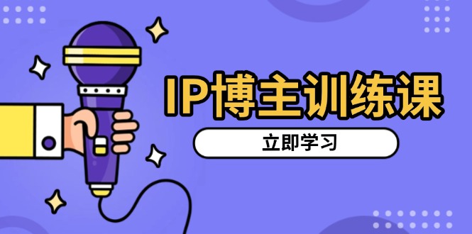 IP博主训练课，定位账号，推荐热门赛道，搭建涨粉架构，拍出更吸粉视频壹学湾 - 一站式在线学习平台，专注职业技能提升与知识成长壹学湾