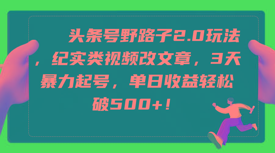 (9488期)头条号野路子2.0玩法，纪实类视频改文章，3天暴力起号，单日收益轻松破500+壹学湾 - 一站式在线学习平台，专注职业技能提升与知识成长壹学湾