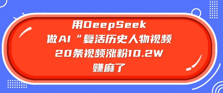 用DeepSeek做AI“复活历史人物”视频，20条视频涨粉10.2W，挣麻了壹学湾 - 一站式在线学习平台，专注职业技能提升与知识成长壹学湾