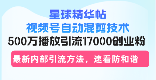 星球精华帖视频号自动混剪技术，500万播放引流17000创业粉，最新内部引…壹学湾 - 一站式在线学习平台，专注职业技能提升与知识成长壹学湾