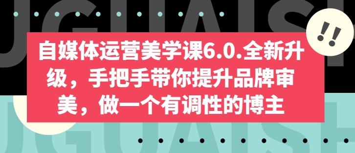 自媒体运营美学课6.0.全新升级，手把手带你提升品牌审美，做一个有调性的博主壹学湾 - 一站式在线学习平台，专注职业技能提升与知识成长壹学湾