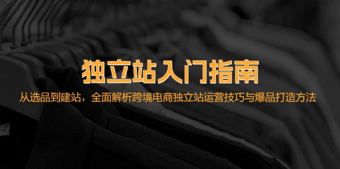 独立站入门指南：从选品到建站，全面解析跨境电商独立站运营技巧与爆品…壹学湾 - 一站式在线学习平台，专注职业技能提升与知识成长壹学湾