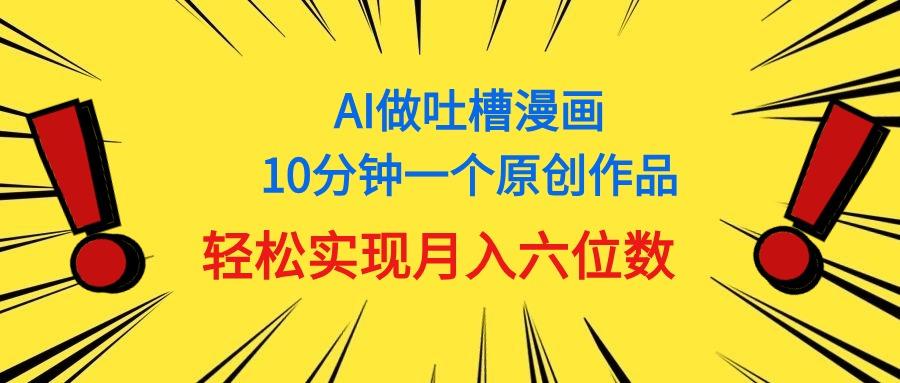 用AI做中式吐槽漫画，10分钟一个原创作品，轻松实现月入6位数壹学湾 - 一站式在线学习平台，专注职业技能提升与知识成长壹学湾