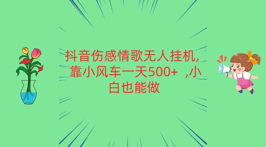 抖音伤感情歌无人挂机 靠小风车一天500+ 小白也能做壹学湾 - 一站式在线学习平台，专注职业技能提升与知识成长壹学湾