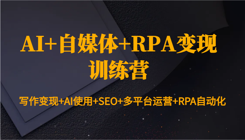 AI+自媒体+RPA变现训练营：写作变现+AI使用+SEO+多平台运营+RPA自动化壹学湾 - 一站式在线学习平台，专注职业技能提升与知识成长壹学湾