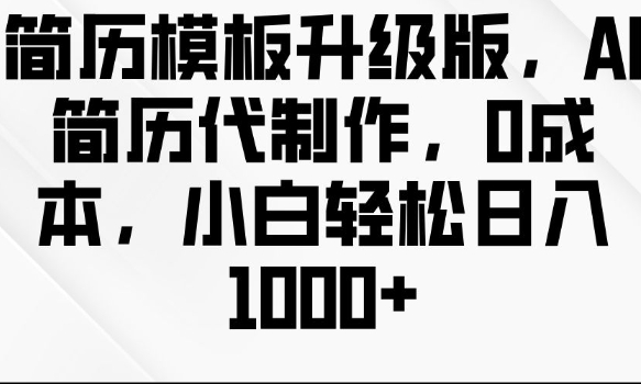 简历模板升级版，AI简历代制作，0成本，小白轻松日入多张壹学湾 - 一站式在线学习平台，专注职业技能提升与知识成长壹学湾