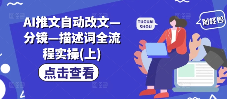 AI推文自动改文—分镜—描述词全流程实操(上)壹学湾 - 一站式在线学习平台，专注职业技能提升与知识成长壹学湾