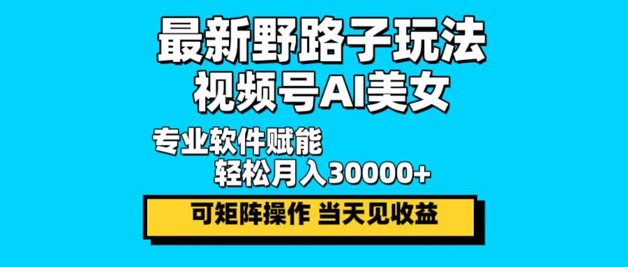 最新野路子玩法，视频号AI美女，当天见收益，轻松月入30000＋壹学湾 - 一站式在线学习平台，专注职业技能提升与知识成长壹学湾