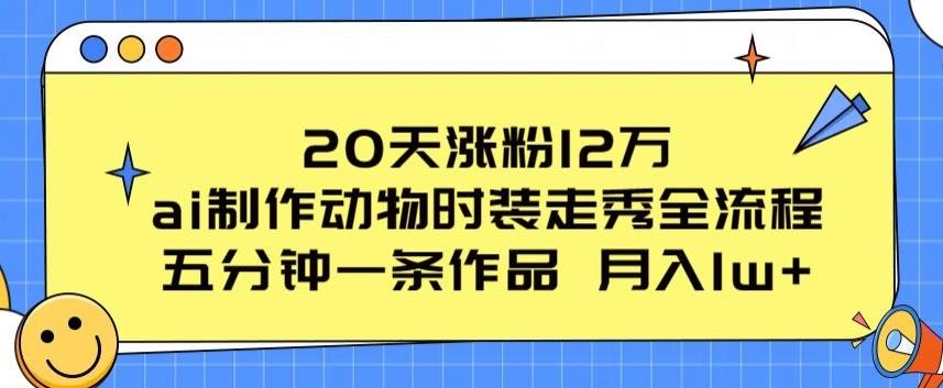 20天涨粉12万，ai制作动物时装走秀全流程，五分钟一条作品，流量大【揭秘】壹学湾 - 一站式在线学习平台，专注职业技能提升与知识成长壹学湾