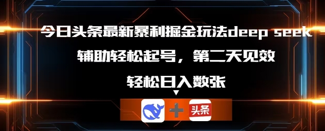 今日头条最新暴利掘金玩法deepseek,辅助轻松矩阵当天起号,第二天见收益,轻松日入数张-百创源-全网首发各大平台项目资源、专注分享新出网上vip赚钱方法、vip课程视频教程、付费网络课程以及网赚培训,学习引流、建站、赚钱等,学项目技术从这里开始!
