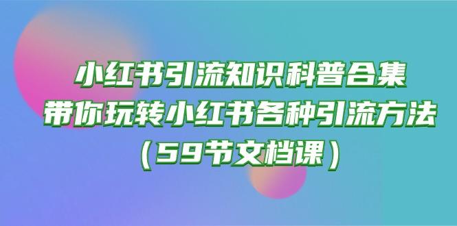 小红书引流知识科普合集，带你玩转小红书各种引流方法(59节文档课壹学湾 - 一站式在线学习平台，专注职业技能提升与知识成长壹学湾