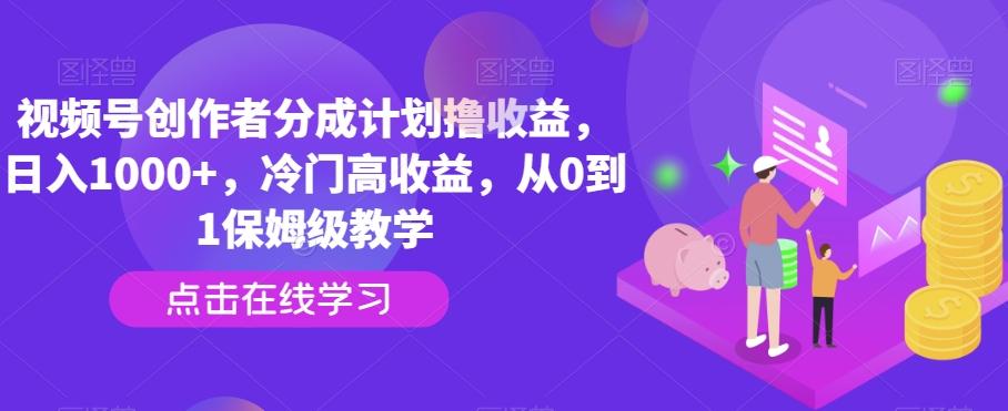 视频号创作者分成计划撸收益，日入1000+，冷门高收益，从0到1保姆级教学壹学湾 - 一站式在线学习平台，专注职业技能提升与知识成长壹学湾