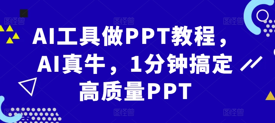 AI工具做PPT教程，AI真牛，1分钟搞定高质量PPT壹学湾 - 一站式在线学习平台，专注职业技能提升与知识成长壹学湾