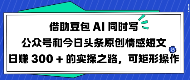 借助豆包AI同时写公众号和今日头条原创情感短文日入3张的实操之路，可矩形操作壹学湾 - 一站式在线学习平台，专注职业技能提升与知识成长壹学湾