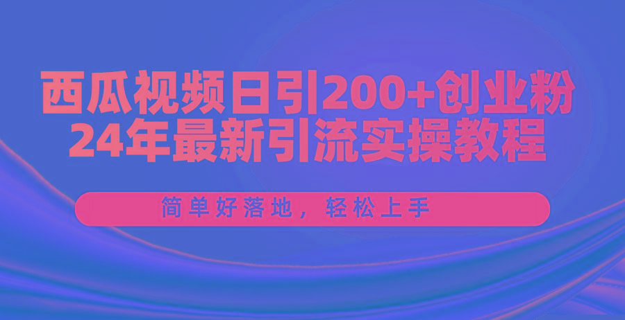 西瓜视频日引200+创业粉，24年最新引流实操教程，简单好落地，轻松上手壹学湾 - 一站式在线学习平台，专注职业技能提升与知识成长壹学湾