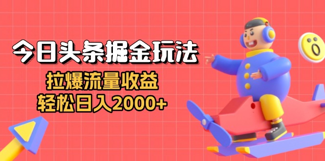 今日头条掘金玩法：拉爆流量收益，轻松日入2000+壹学湾 - 一站式在线学习平台，专注职业技能提升与知识成长壹学湾