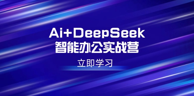 Ai+DeepSeek智能办公实战营：解锁AI写作、设计、PPT等高薪技能壹学湾 - 一站式在线学习平台，专注职业技能提升与知识成长壹学湾