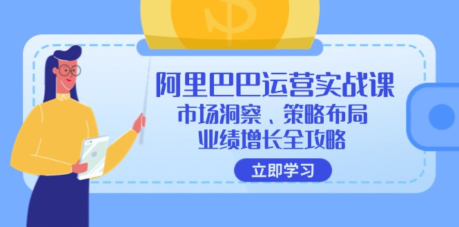 阿里巴巴运营实战课：市场洞察、策略布局、业绩增长全攻略壹学湾 - 一站式在线学习平台，专注职业技能提升与知识成长壹学湾