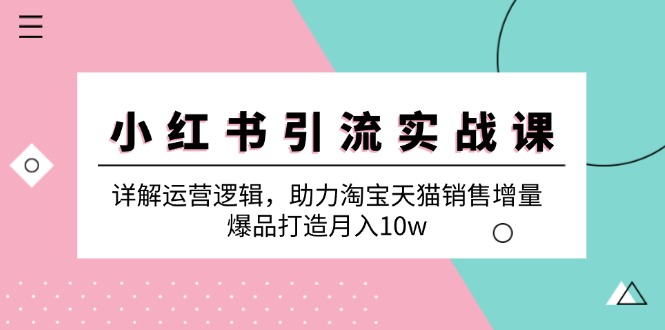 小红书引流实战课：详解运营逻辑，助力淘宝天猫销售增量，爆品打造月入10w壹学湾 - 一站式在线学习平台，专注职业技能提升与知识成长壹学湾