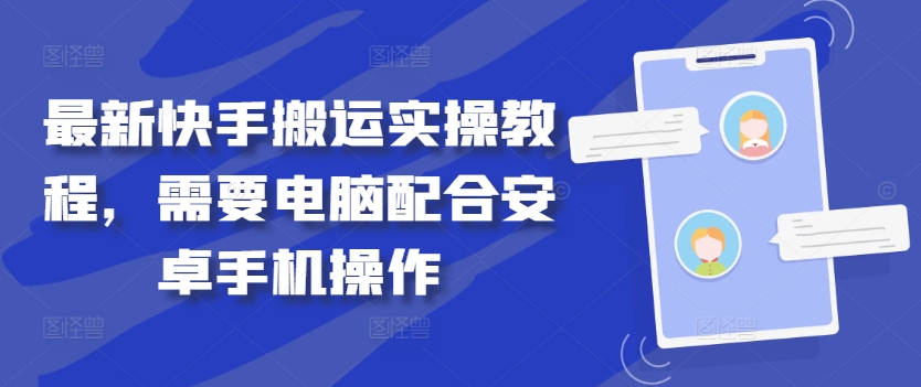 最新快手搬运实操教程，需要电脑配合安卓手机操作壹学湾 - 一站式在线学习平台，专注职业技能提升与知识成长壹学湾