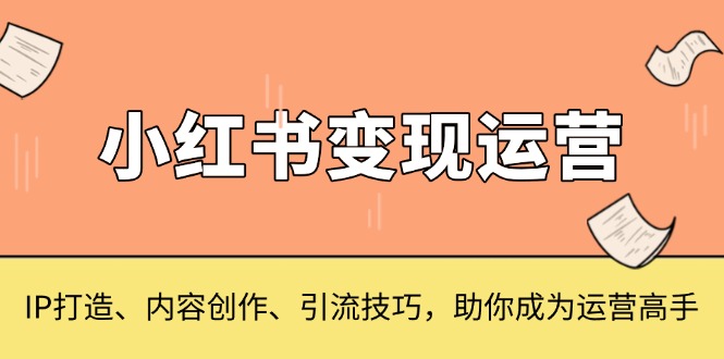 小红书变现运营，IP打造、内容创作、引流技巧，助你成为运营高手壹学湾 - 一站式在线学习平台，专注职业技能提升与知识成长壹学湾