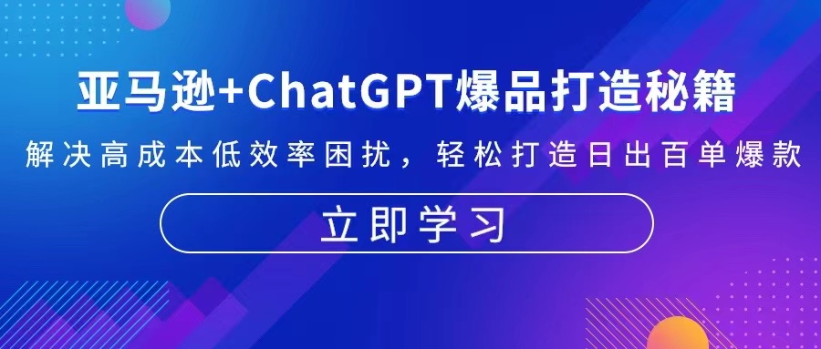 亚马逊+ChatGPT爆品打造秘籍：解决高成本低效率困扰 轻松打造日出百单爆款壹学湾 - 一站式在线学习平台，专注职业技能提升与知识成长壹学湾