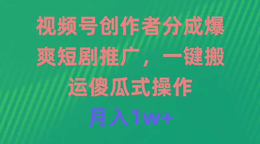 (9531期)视频号创作者分成，爆爽短剧推广，一键搬运，傻瓜式操作，月入1w+壹学湾 - 一站式在线学习平台，专注职业技能提升与知识成长壹学湾