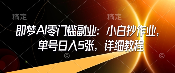 即梦AI零门槛副业：小白抄作业，单号日入5张，详细教程壹学湾 - 一站式在线学习平台，专注职业技能提升与知识成长壹学湾